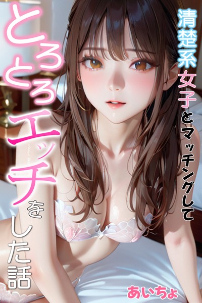 【完全版】[b639aaice00038]清楚系女子とマッチングしてとろとろエッチをした話＜＞